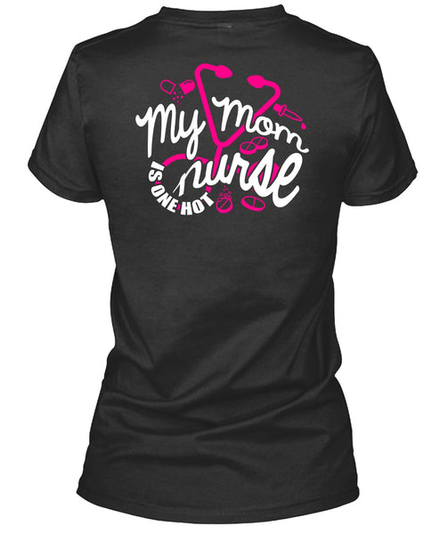 My Mom Nurse Is One Hot T Shirt, Being A Nurse T Shirt