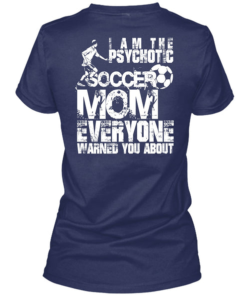 I Am The Psychotic Soccer Mom T Shirt, Being A Mom T Shirt