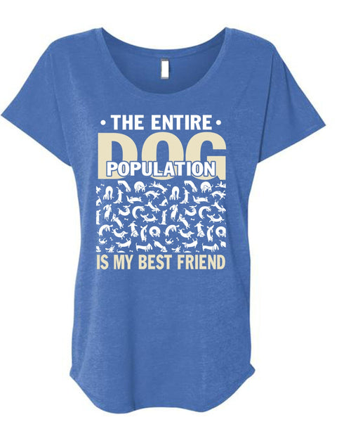 The Entire Dog Population Is My Best Friend T Shirt, My Favorite T Shirt, Cool Shirt (Ladies' Triblend Dolman Sleeve)