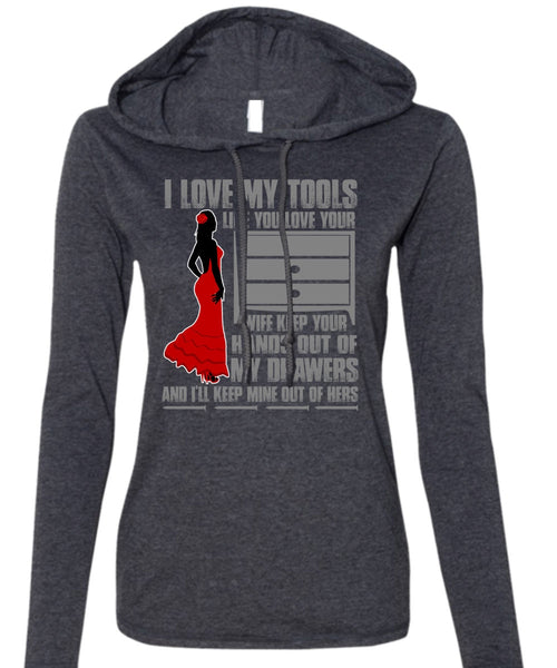 I Love My Tools T Shirt, My Drawers T Shirt (Anvil Ladies Ringspun Hooded)