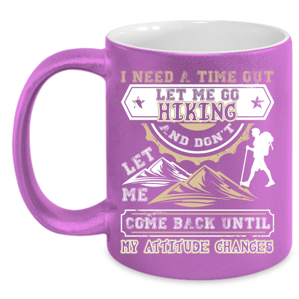 I Need A Time Out Let Me Go Hiking Coffee Mug, Don't Let Me Come Back Coffee Cup
