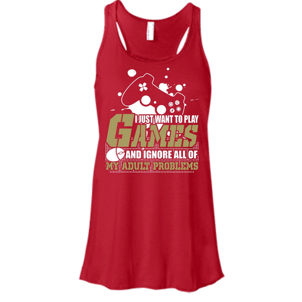 I Just Want To Play Games T Shirt, Ignore All Of My Adult Problems Tank Top