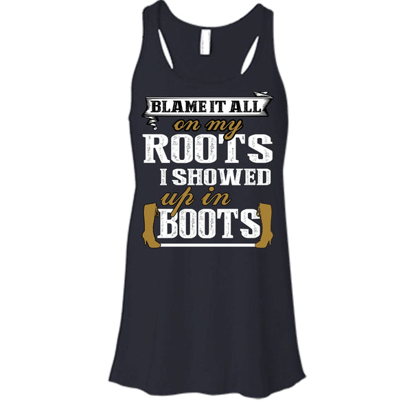 Blame It All On My Roots T Shirt, I Showed Up In Boots Tank Top