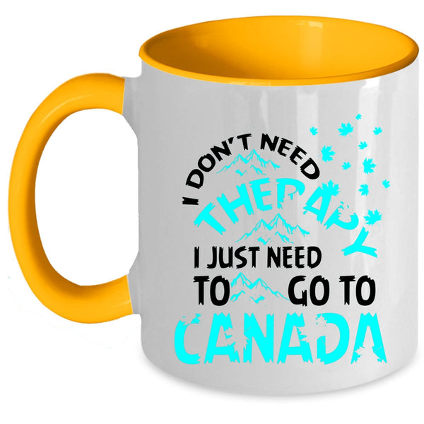 I Just Need To Go To Canada Coffee Mug, I Don't Need Therapy Accent Mug