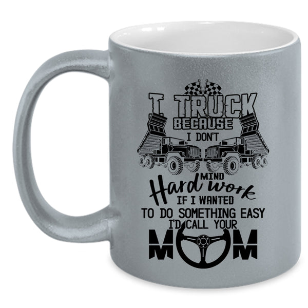 I Don't Mind Hard Work Coffee Mug, I Truck Accent Mug