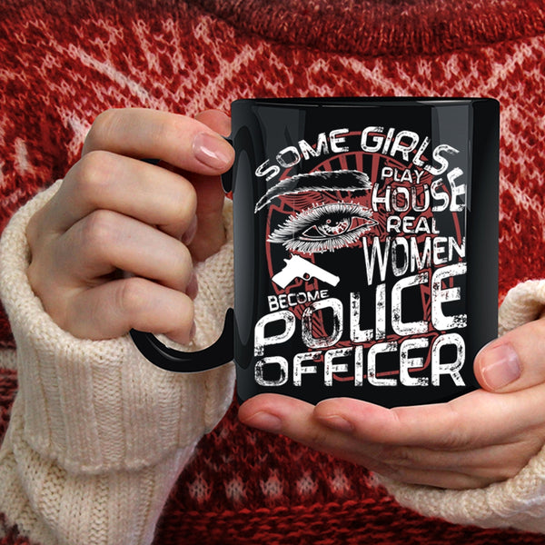 Some Girls Play House Coffee Mug, Real Women Become Police Officer Coffee Cup