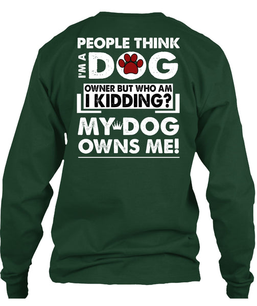 I'm A Dog T Shirt, My Dog Owns Me T Shirt