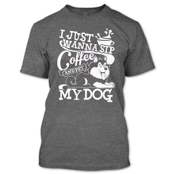 I Just Wanna Sip Coffee T Shirt, And Pet My Dog T Shirt