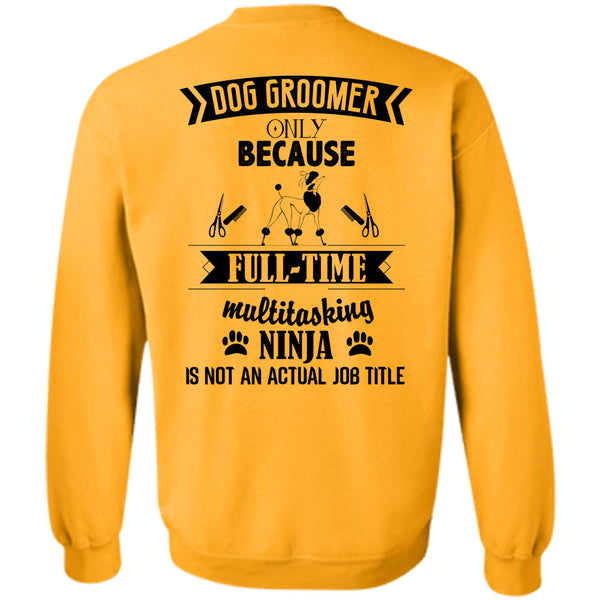 Being A Dog Groomer T Shirt, Dog Groomer Only Because Full-Time Multitasking Sweatshirt