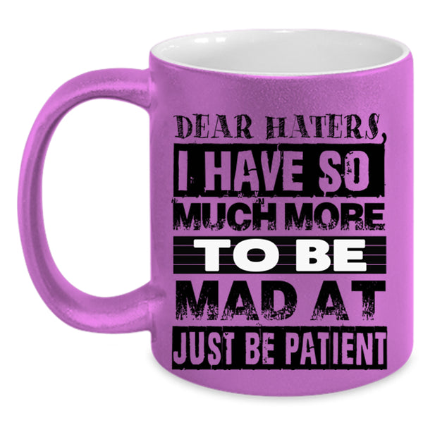 Just Be Patient Coffee Mug, Dear Haters Accent Mug