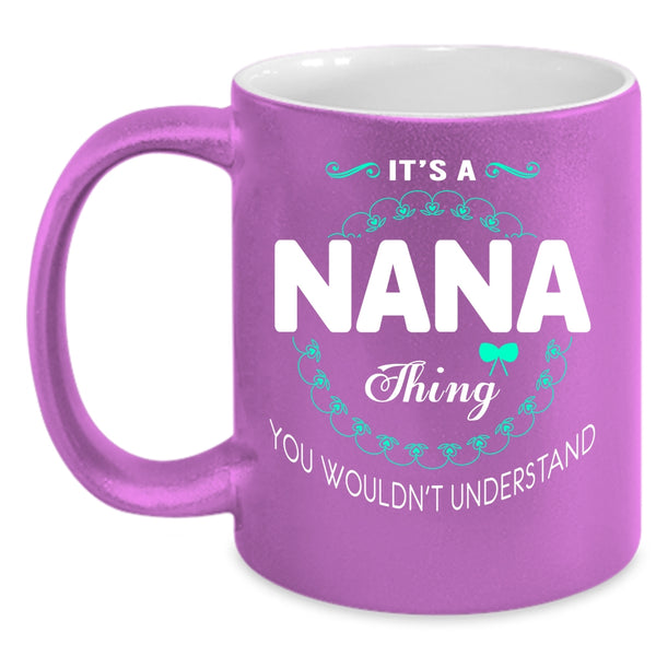 It's A Nana Thing Coffee Mug, You Wouldn't Understand Coffee Cup