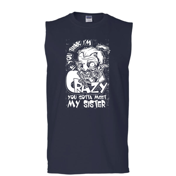 If You Think I'm Crazy T Shirt, You Gotta Meet My Sister T Shirt, Cool T Shirt (Men's Cotton Sleeveless)