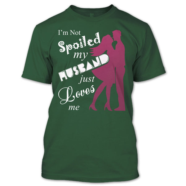 I'm Not Spoiled T Shirt, My Husband Just Loves Me T Shirt