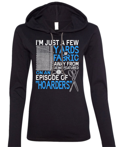 I'm Just A Few Yards Fabric T Shirt, Being A Knitter T Shirt (Anvil Ladies Ringspun Hooded)