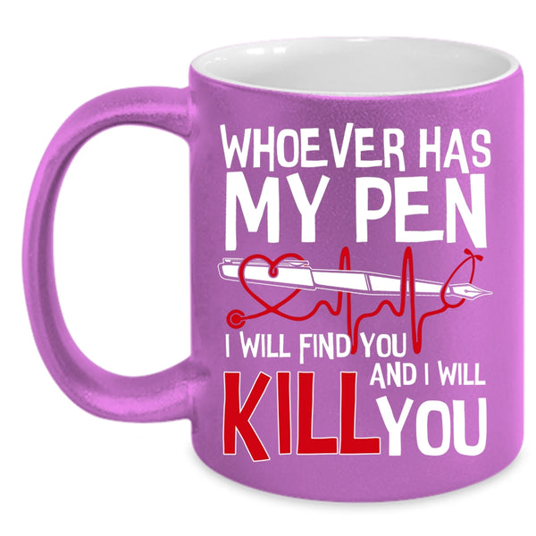 Whoever Has My Pen Coffee Mug, Cute Gift For Nurses Coffee Cup