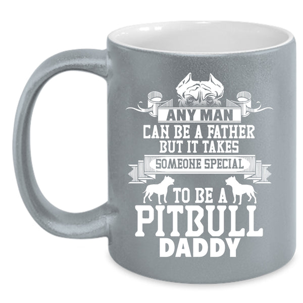 Any Man Can Be A Father Coffee Mug, To Be A Pitbull Daddy Coffee Cup