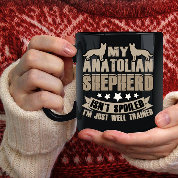 My Anatolian Shepherd Isn't Spoiled Coffee Mug, I'm Just Well Trained Coffee Cup