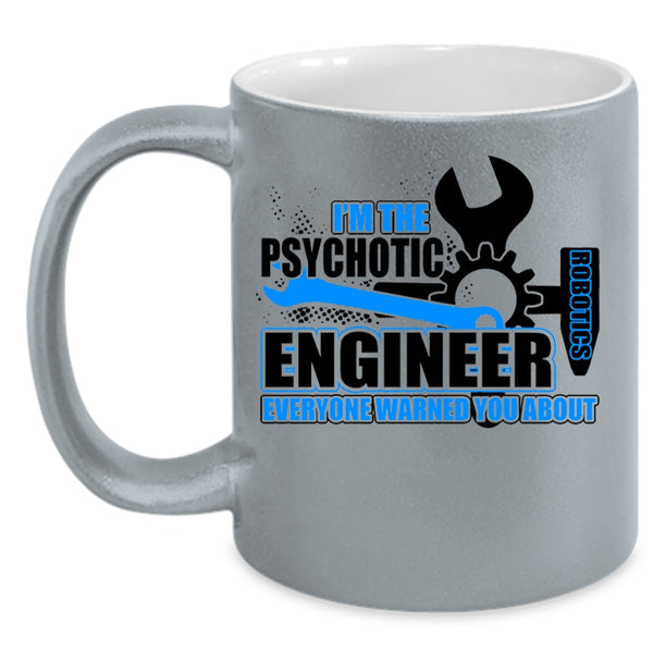Cool Engineer Coffee Mug, I'm The Psychotic Robotics Engineer Accent Mug