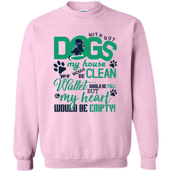 Coolest Dog Lover T Shirt, Without My Dogs My House Clean Sweatshirt
