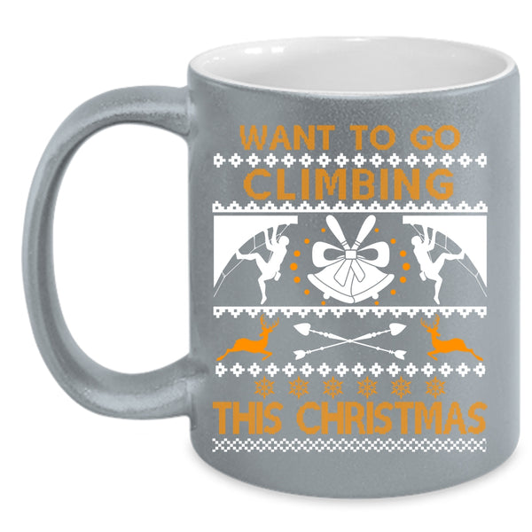 Want To Go Climbing This Christmas Coffee Mug, Outdoor Coffee Cup