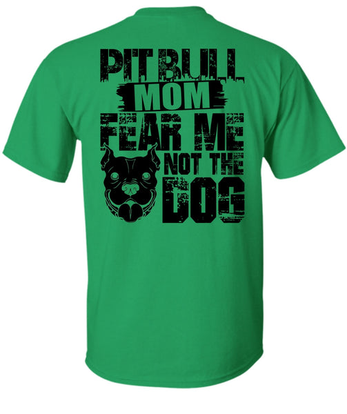 Pit Bull Mom Fear Me Not The Dog T Shirt, I Love My Dog T Shirt