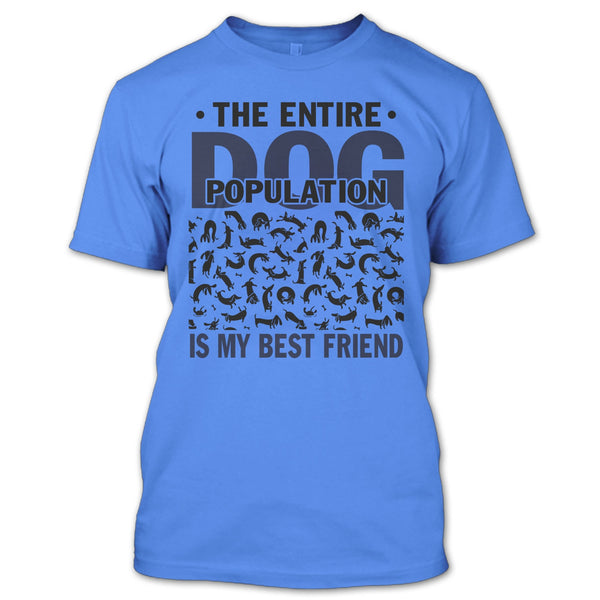 The entire Dog Population T Shirt, Coolest Dog Lover T Shirt