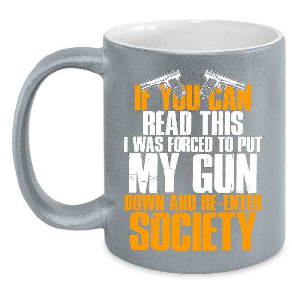 If You Can Read This Coffee Mug, I Was Forced To Put My Gun Down Coffee Cup
