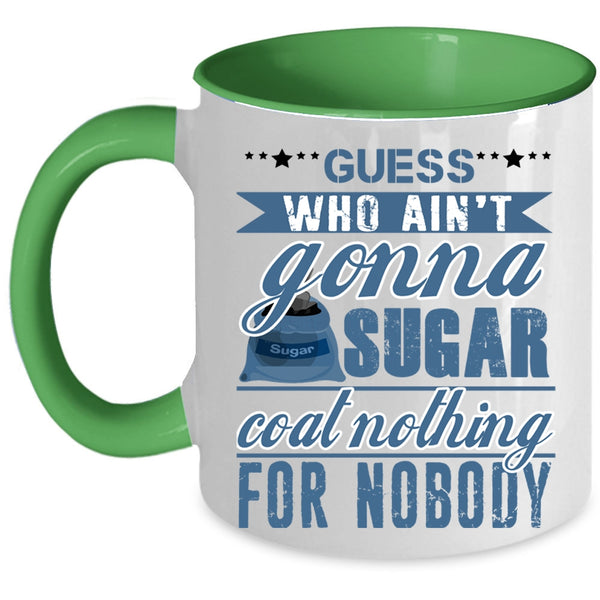 Funny Coffee Mug, Guess Who Ain't Gonna Sugar Coat Nothing Accent Mug