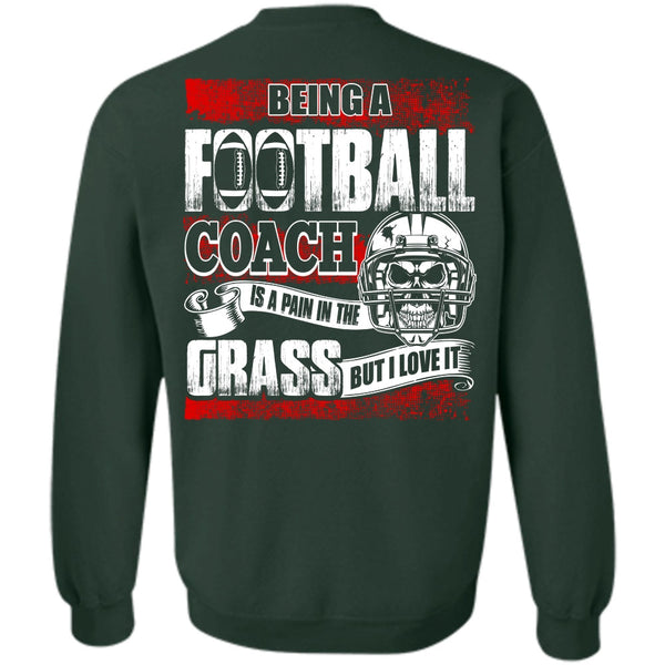 I Love It T Shirt, Being A Football Coach Sweatshirt