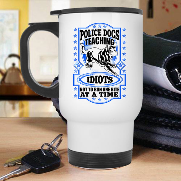 Cool Police Dog Travel Mug, Police Dogs Teaching Idiots Mug