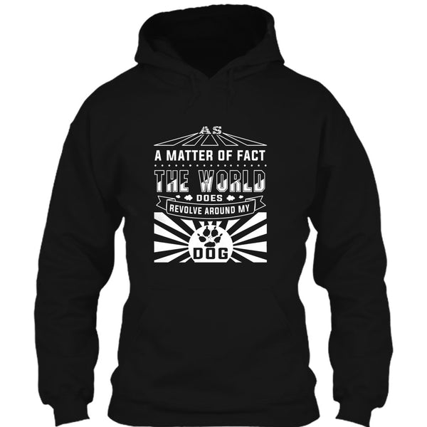 As A Matter Of Fact T Shirt, The World Does Revolve Around My Dog T Shirt
