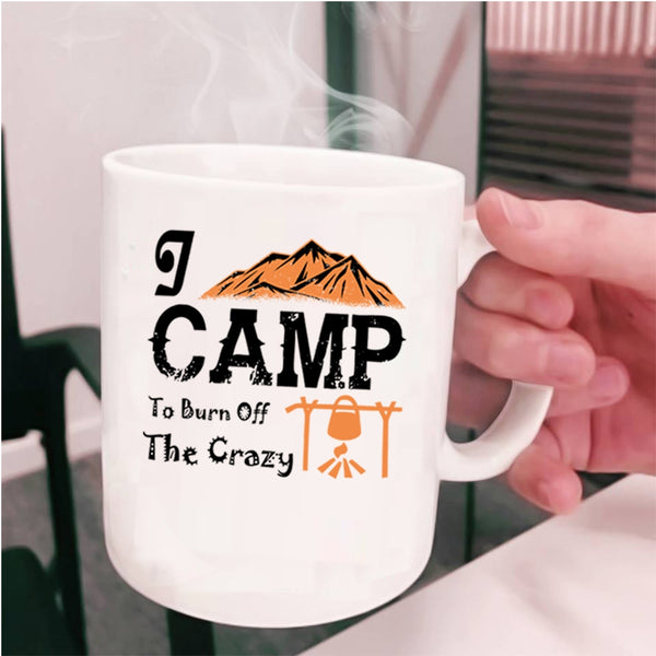 I Love Camping Coffee Mug, I Camp To Burn Off The Crazy Cup