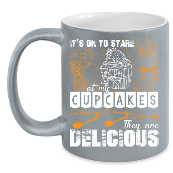It's Ok To Stare At My Cupcakes Coffee Mug, They Are Delicious Coffee Cup