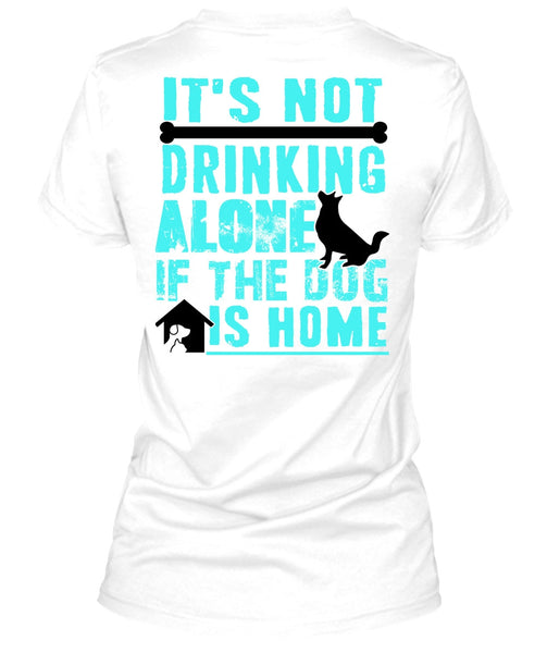 It's Not Drinking Alone T Shirt, I Love My Dog T Shirt
