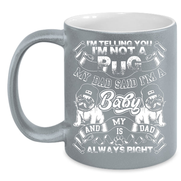 I'm Telling You I'm Not A Pug Coffee Mug, My Dad Said I'm A Baby Coffee Cup