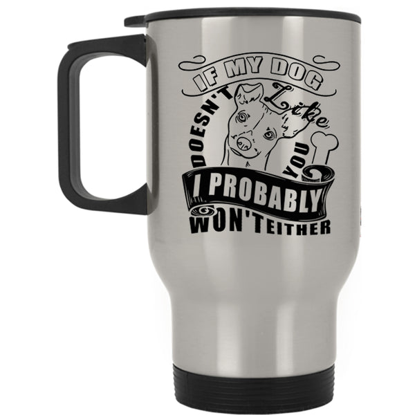 I Probably Won't Either Travel Mug, If My Dog Doesn't Like You Mug