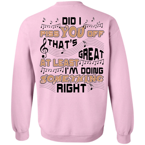 Being A Musician T Shirt, Did I Piss You Off That's Great At Least Sweatshirt