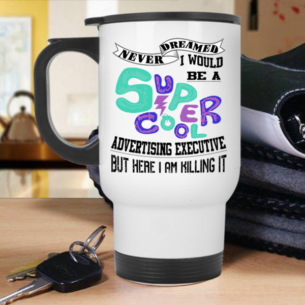 Cool Travel Mug, I Would Be A Cool Advertising Executive Mug