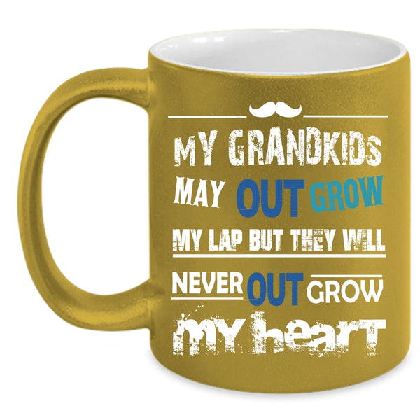 My Grandkids May Out Grow My Lap Coffee Mug, They Will Never Out Grow My Heart Coffee Cup