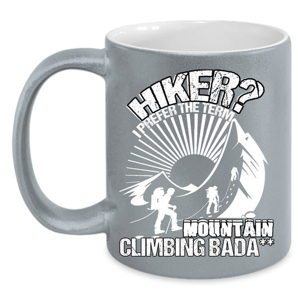Hiker Coffee Mug, I Prefer The Term Mountain Climbing Coffee Cup