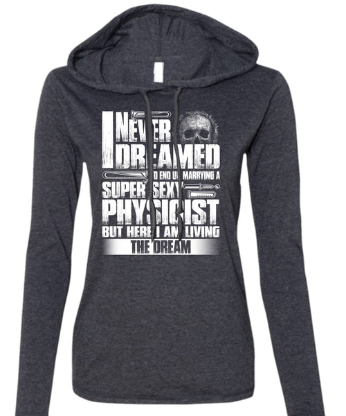 Marrying A Physicist T Shirt, I Never Dreamed T Shirt (Anvil Ladies Ringspun Hooded)
