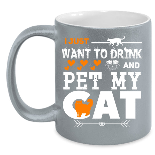 I Just Want To Drink Beer And Pet Coffee Mug, My Cat Coffee Cup