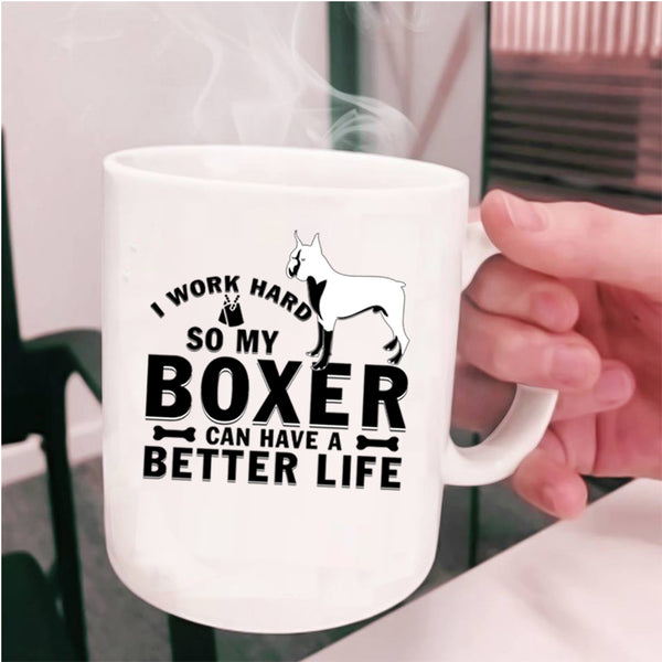 My Boxer Can Have A Better Life Coffee Mug, I Work Hard Cup