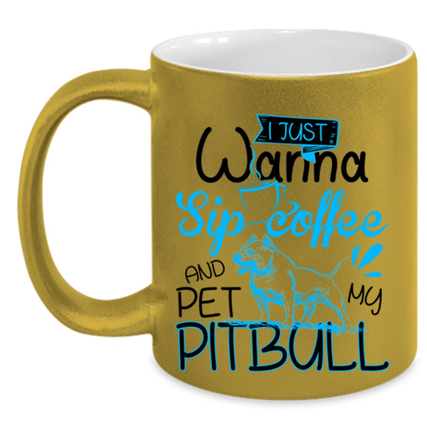 My Pitbull Coffee Mug, I'm Just Wanna Sip Coffee And Pet Accent Mug