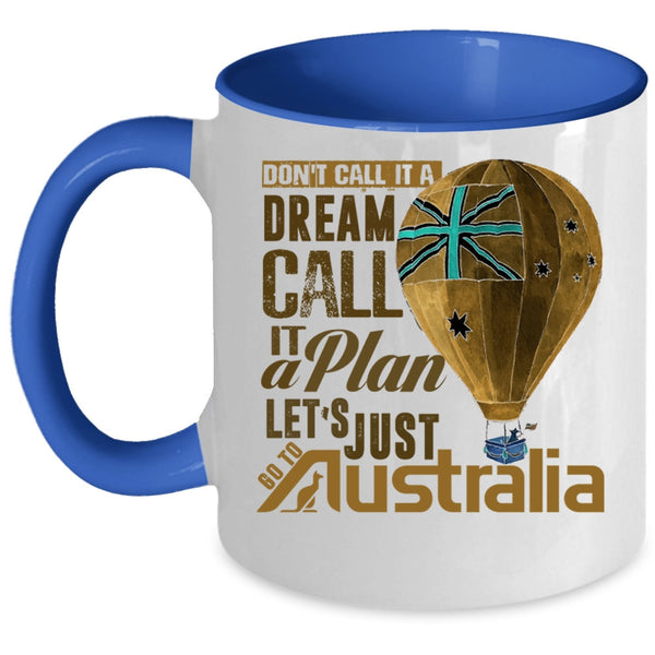 Let's Just Go To Australia Coffee Mug, Don't Call It A Dream Call It A Plan Accent Mug