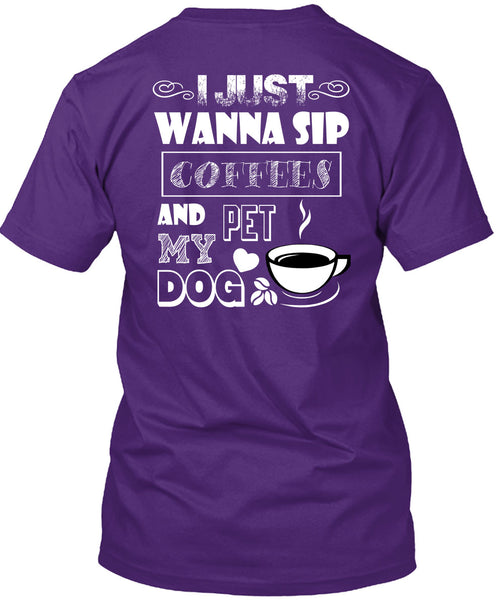 I Just Wanna Sip Coffees And Pet My Dog T Shirt, I Love My Dog T Shirt