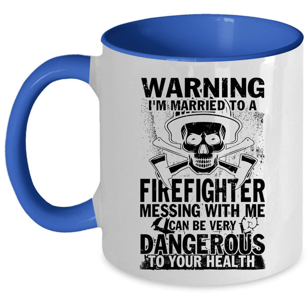 Don't Mess With Me Coffee Mug, I'm Married To A Firefighter Accent Mug