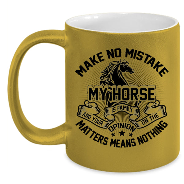 I Love My Horse Coffee Mug, Make No Mistake My Horse Is Family Accent Mug