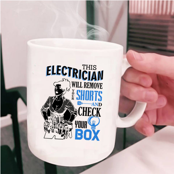 Cute Electrician Coffee Mug, This Electrician Will Remove Your Shorts Cup