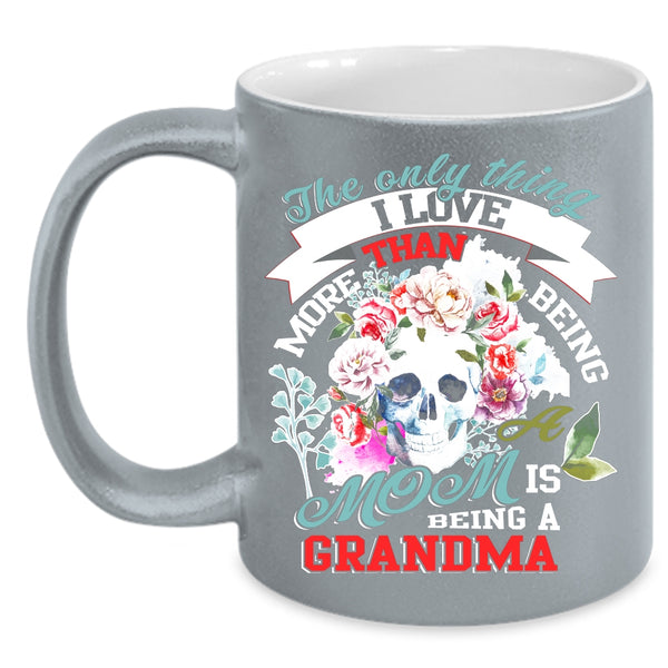 Being A Mom Coffee Mug, I Love Being A Grandma Coffee Cup